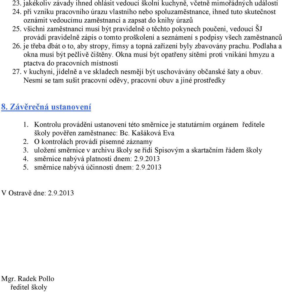 všichni zaměstnanci musí být pravidelně o těchto pokynech poučeni, vedoucí ŠJ provádí pravidelně zápis o tomto proškolení a seznámení s podpisy všech zaměstnanců 26.