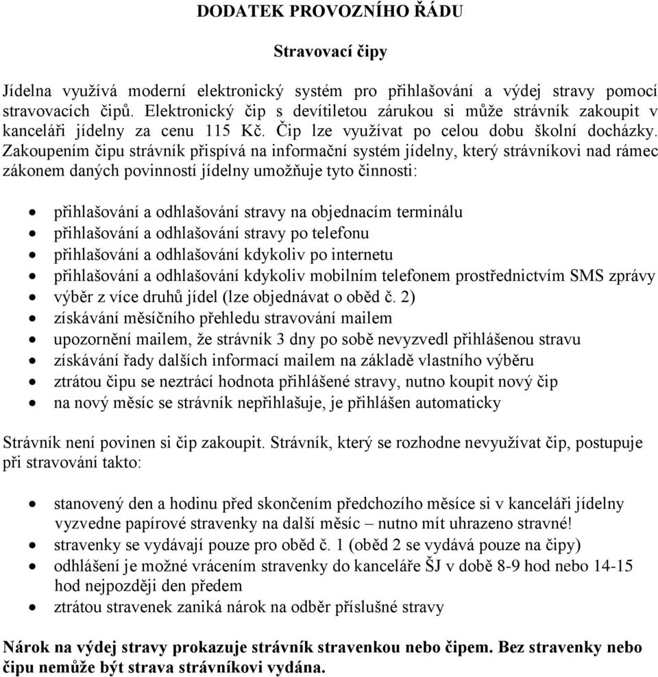 Zakoupením čipu strávník přispívá na informační systém jídelny, který strávníkovi nad rámec zákonem daných povinností jídelny umožňuje tyto činnosti: přihlašování a odhlašování stravy na objednacím