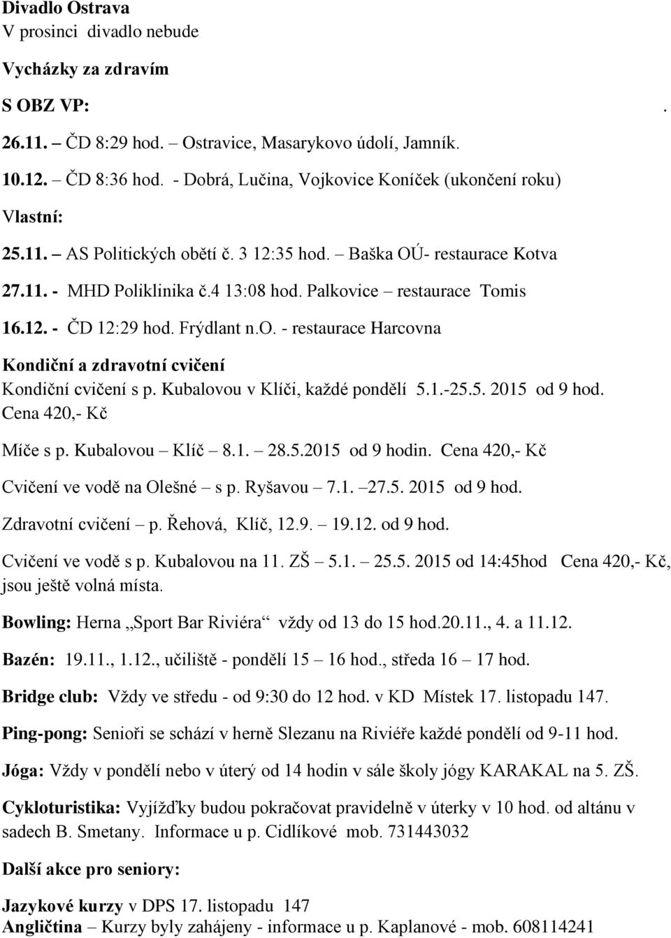 Palkovice restaurace Tomis 16.12. - ČD 12:29 hod. Frýdlant n.o. - restaurace Harcovna Kondiční a zdravotní cvičení Kondiční cvičení s p. Kubalovou v Klíči, každé pondělí 5.1.-25.5. 2015 od 9 hod.