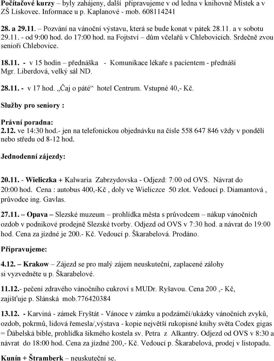 Liberdová, velký sál ND. 28.11. - v 17 hod. Čaj o páté hotel Centrum. Vstupné 40,- Kč. Služby pro seniory : Právní poradna: 2.12. ve 14:30 hod.