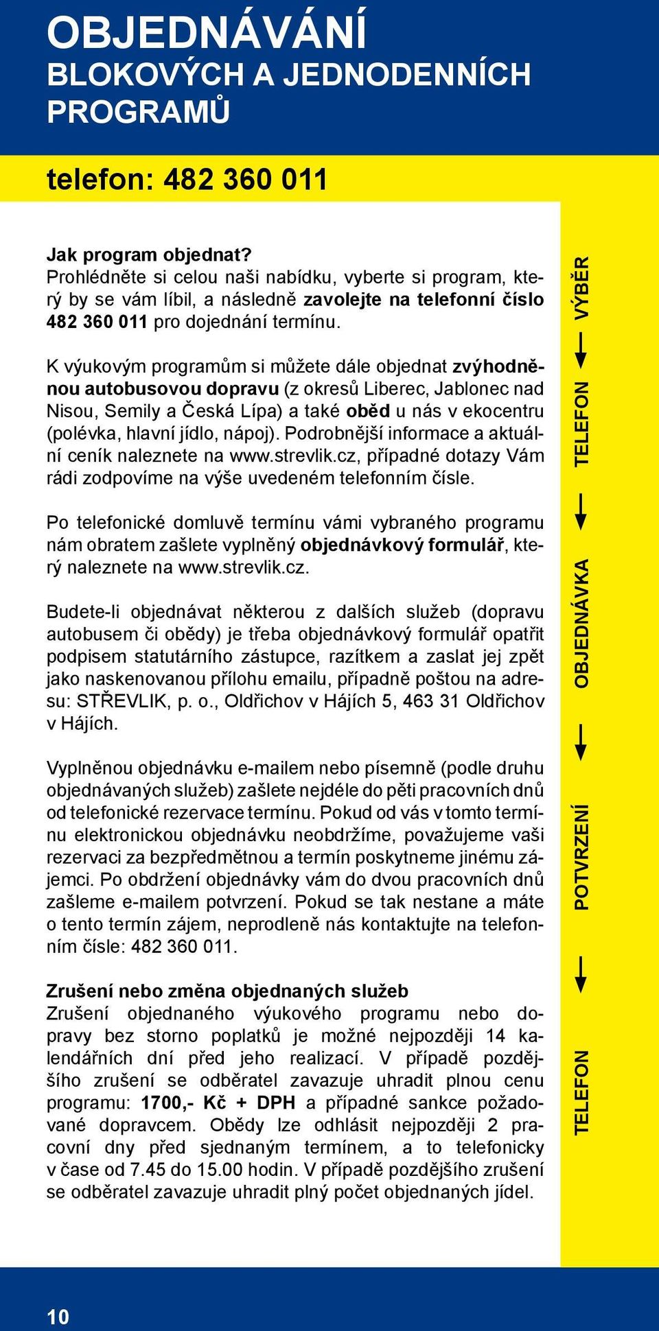 K výukovým programům si můžete dále objednat zvýhodněnou autobusovou dopravu (z okresů Liberec, Jablonec nad Nisou, Semily a Česká Lípa) a také oběd u nás v ekocentru (polévka, hlavní jídlo, nápoj).