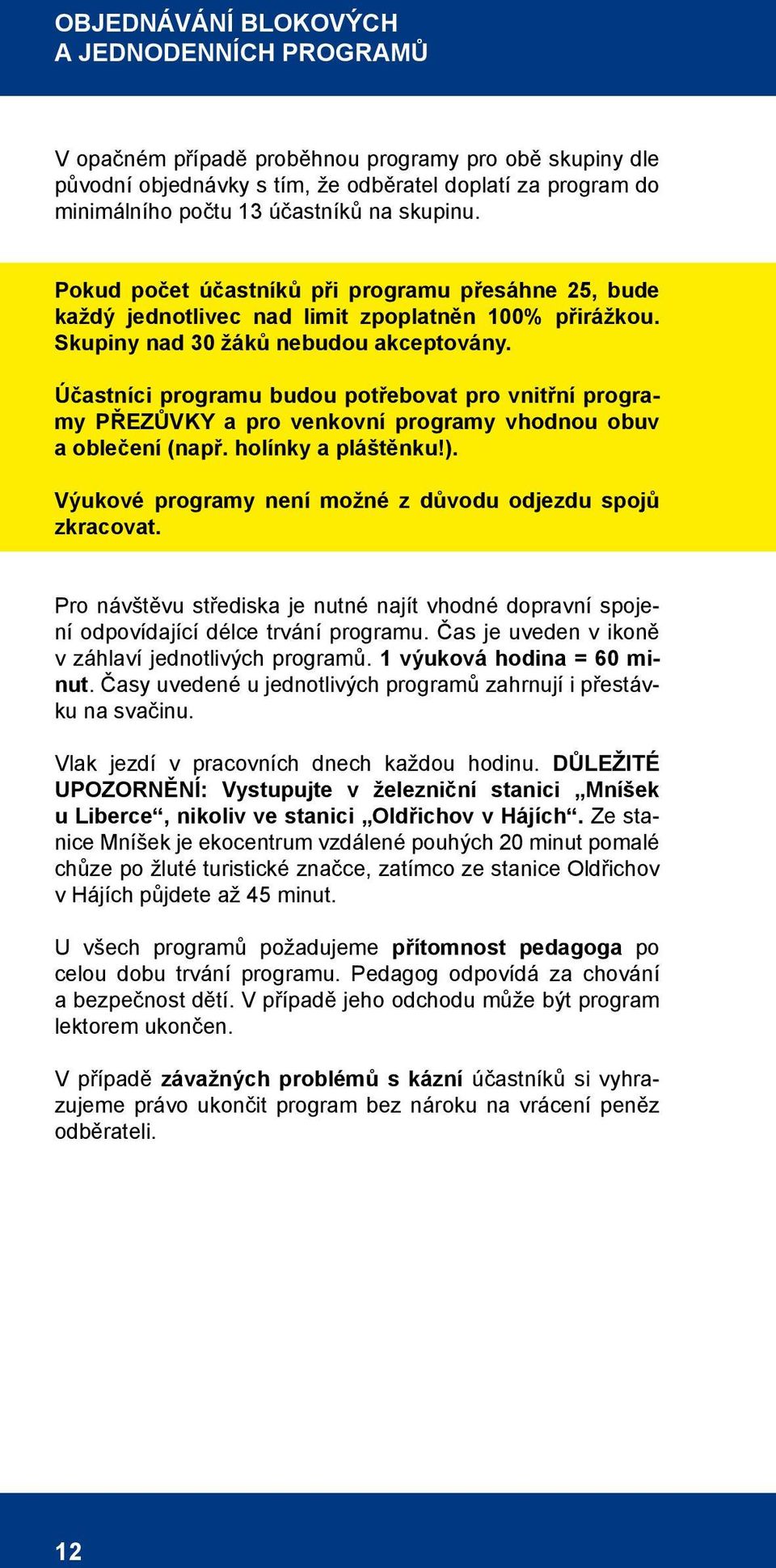 Účastníci programu budou potřebovat pro vnitřní programy přezůvky a pro venkovní programy vhodnou obuv a oblečení (např. holínky a pláštěnku!).