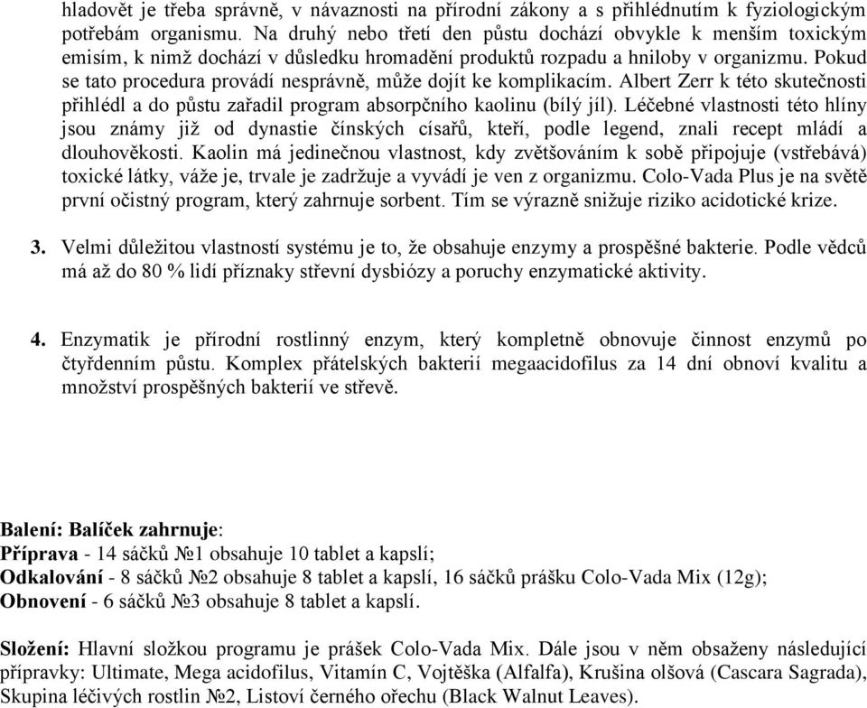 Pokud se tato procedura provádí nesprávně, může dojít ke komplikacím. Albert Zerr k této skutečnosti přihlédl a do půstu zařadil program absorpčního kaolinu (bílý jíl).