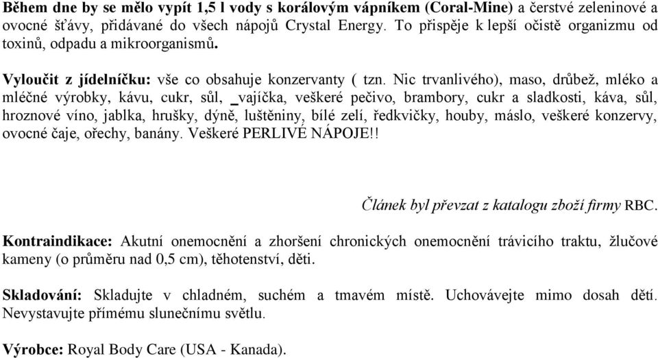 Nic trvanlivého), maso, drůbež, mléko a mléčné výrobky, kávu, cukr, sůl, vajíčka, veškeré pečivo, brambory, cukr a sladkosti, káva, sůl, hroznové víno, jablka, hrušky, dýně, luštěniny, bílé zelí,