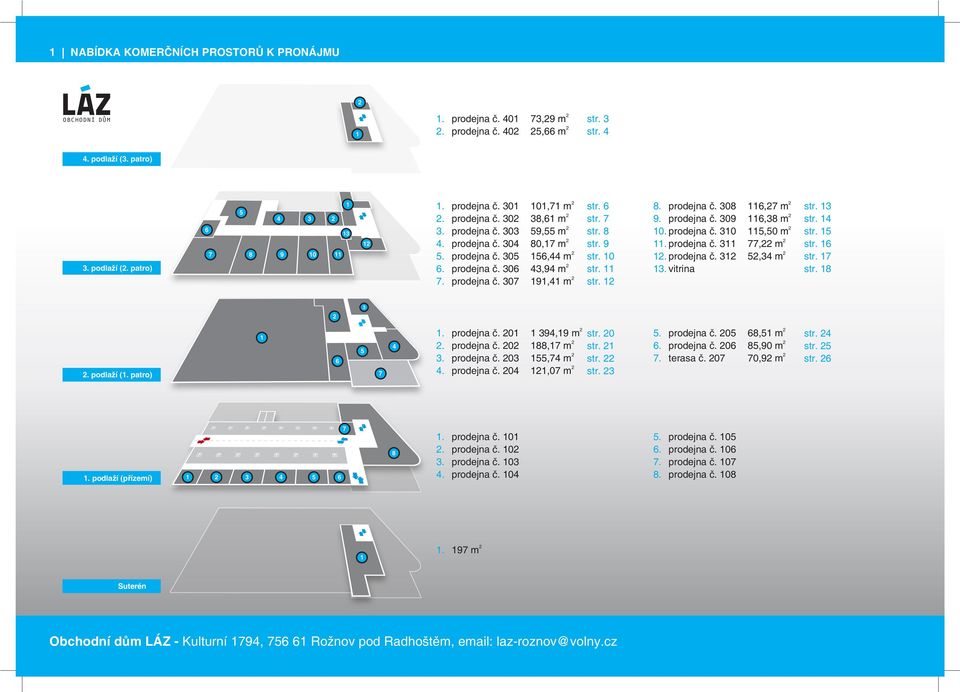 prodejna č. 308 9. prodejna č. 309 10. prodejna č. 310 11. prodejna č. 311 1. prodejna č. 31 13. vitrina 116,7 m 116,38 m 115,50 m 77, m 5,34 m str. 13 str. 14 str. 15 str. 16 str. 17 str. 18 3.
