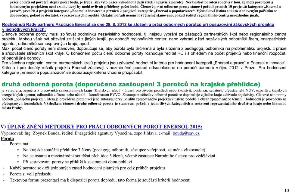 Členové první odborné poroty stanoví pořadí prvních 10 projektů kategorie Enersol a praxe, prvních 4 projektů kategorie Enersol a inovace a prvních 2 projektů kategorie Enersol a popularizace.