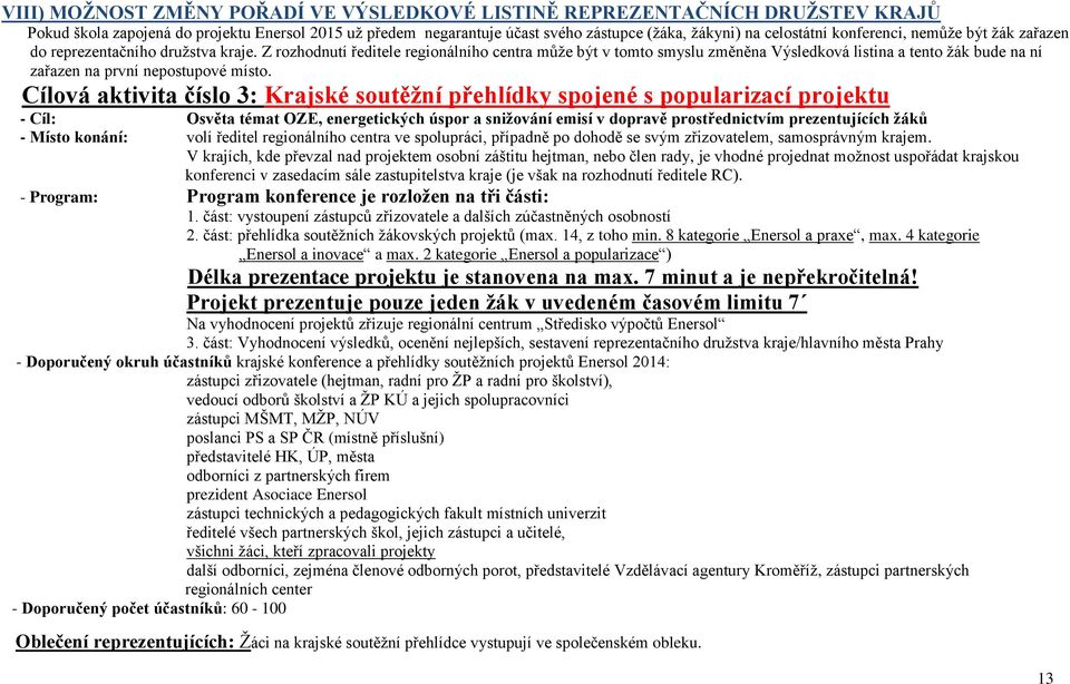 Z rozhodnutí ředitele regionálního centra může být v tomto smyslu změněna Výsledková listina a tento žák bude na ní zařazen na první nepostupové místo.