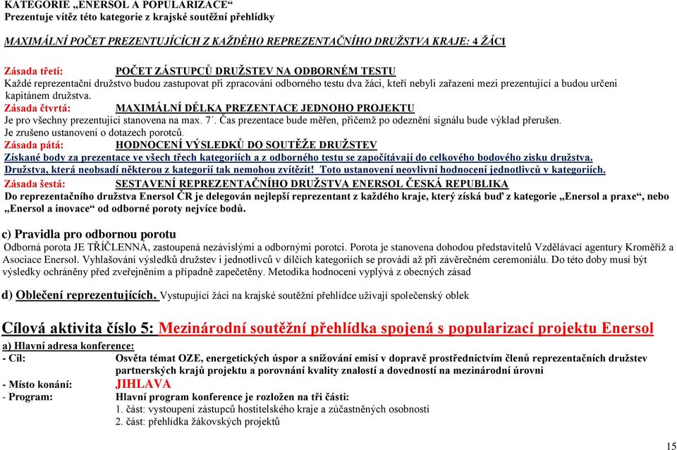 Zásada čtvrtá: MAXIMÁLNÍ DÉLKA PREZENTACE JEDNOHO PROJEKTU Je pro všechny prezentující stanovena na max. 7. Čas prezentace bude měřen, přičemž po odeznění signálu bude výklad přerušen.