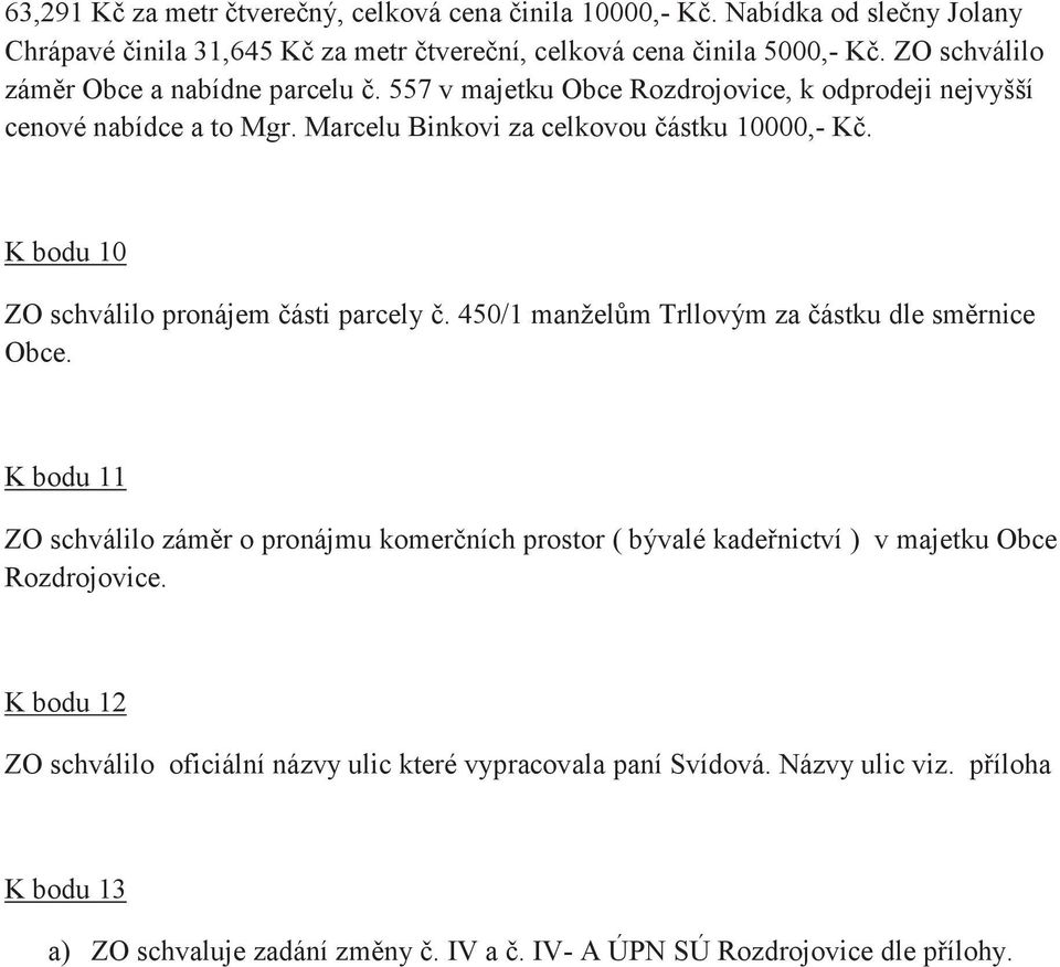 K bodu 10 ZO schválilo pronájem části parcely č. 450/1 manželům Trllovým za částku dle směrnice Obce.