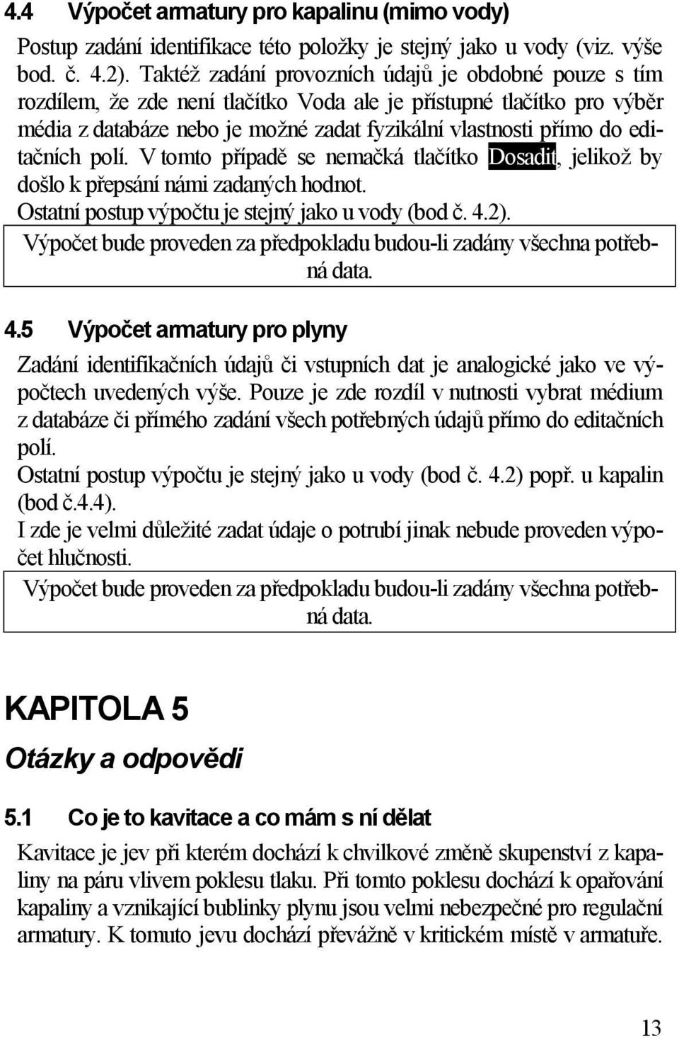 editačních polí. V tomto případě se nemačká tlačítko Dosadit, jelikož by došlo k přepsání námi zadaných hodnot. Ostatní postup výpočtu je stejný jako u vody (bod č. 4.2).