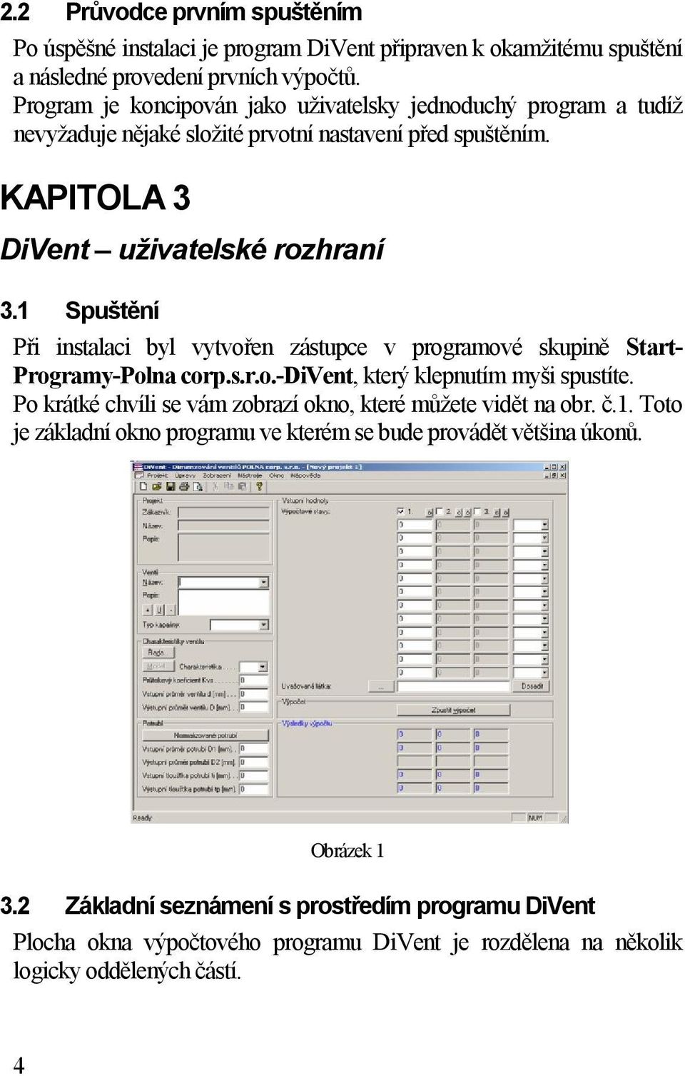 1 Spuštění Při instalaci byl vytvořen zástupce v programové skupině Start- Programy-Polna corp.s.r.o.-divent, který klepnutím myši spustíte.
