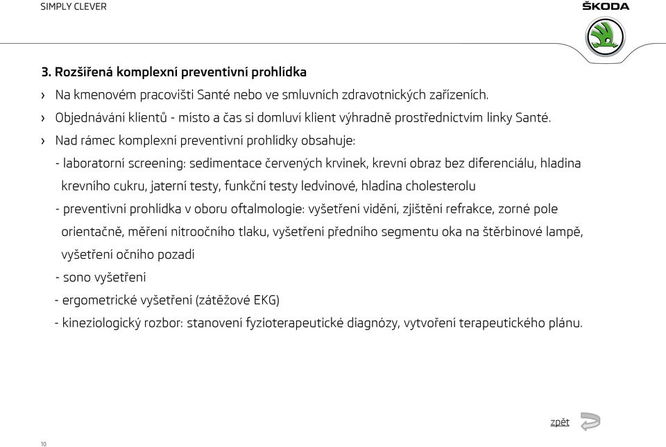 Nad rámec komplexní preventivní prohlídky obsahuje: - laboratorní screening: sedimentace červených krvinek, krevní obraz bez diferenciálu, hladina krevního cukru, jaterní testy, funkční testy