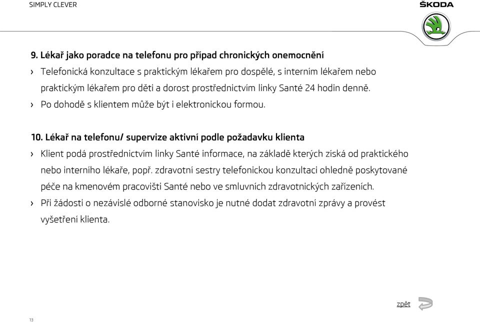 Lékař na telefonu/ supervize aktivní podle požadavku klienta Klient podá prostřednictvím linky Santé informace, na základě kterých získá od praktického nebo interního lékaře,