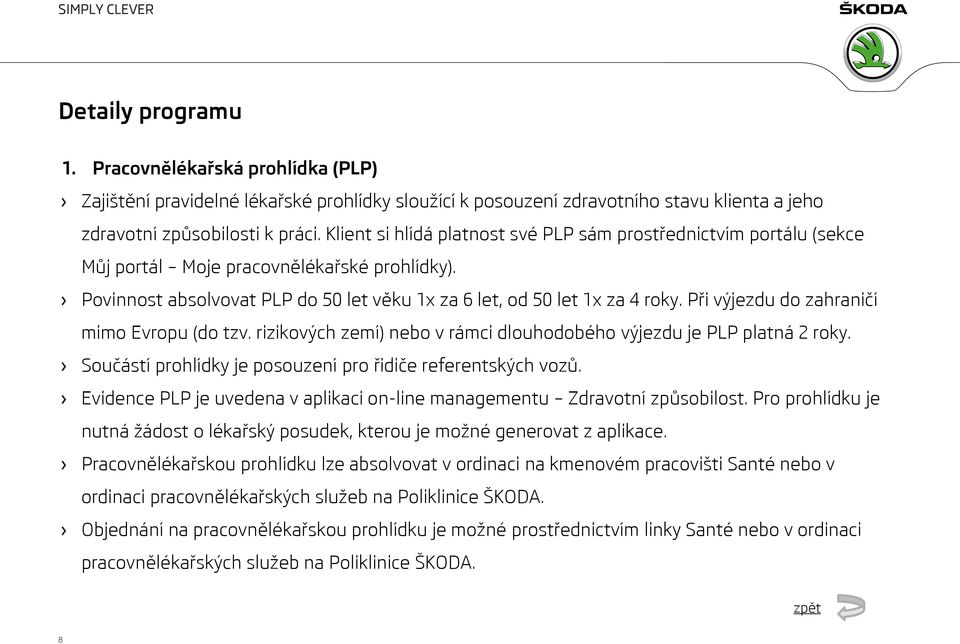 Při výjezdu do zahraničí mimo Evropu (do tzv. rizikových zemí) nebo v rámci dlouhodobého výjezdu je PLP platná 2 roky. Součástí prohlídky je posouzení pro řidiče referentských vozů.