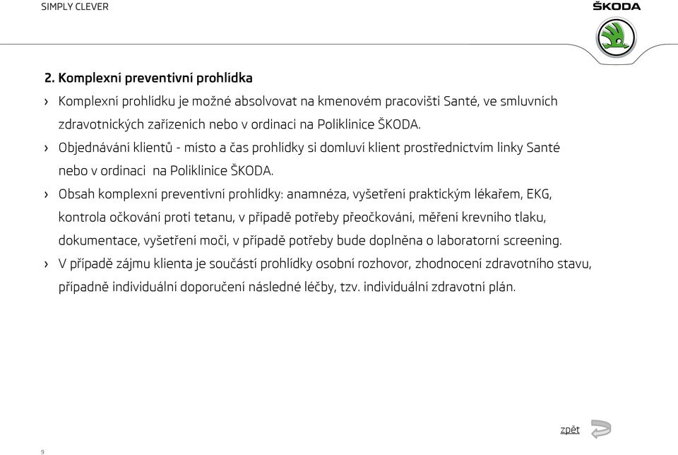 Obsah komplexní preventivní prohlídky: anamnéza, vyšetření praktickým lékařem, EKG, kontrola očkování proti tetanu, v případě potřeby přeočkování, měření krevního tlaku, dokumentace,