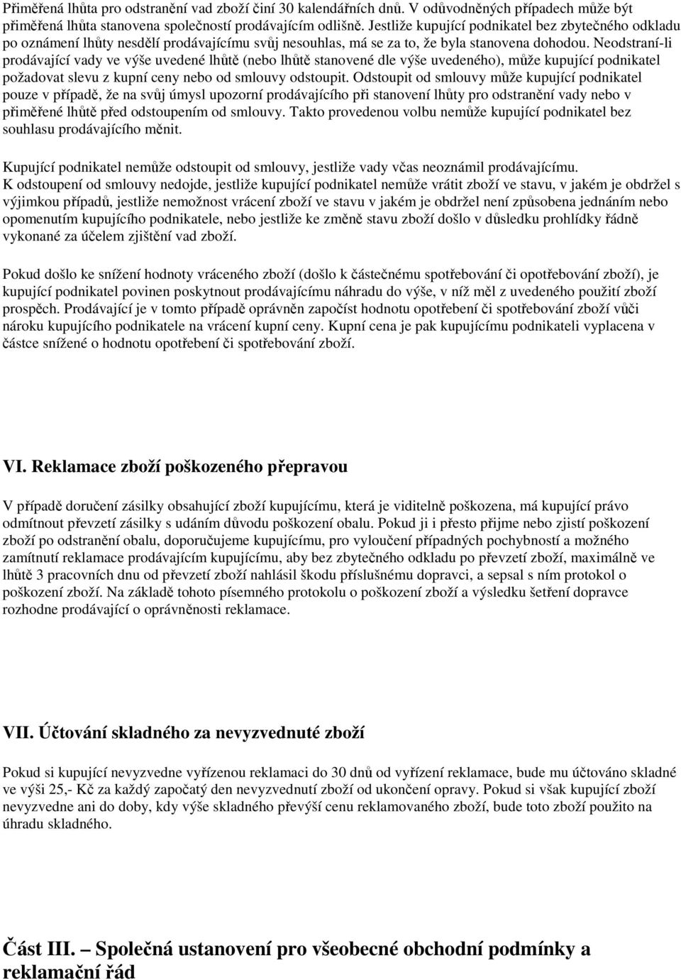 Neodstraní-li prodávající vady ve výše uvedené lhůtě (nebo lhůtě stanovené dle výše uvedeného), může kupující podnikatel požadovat slevu z kupní ceny nebo od smlouvy odstoupit.