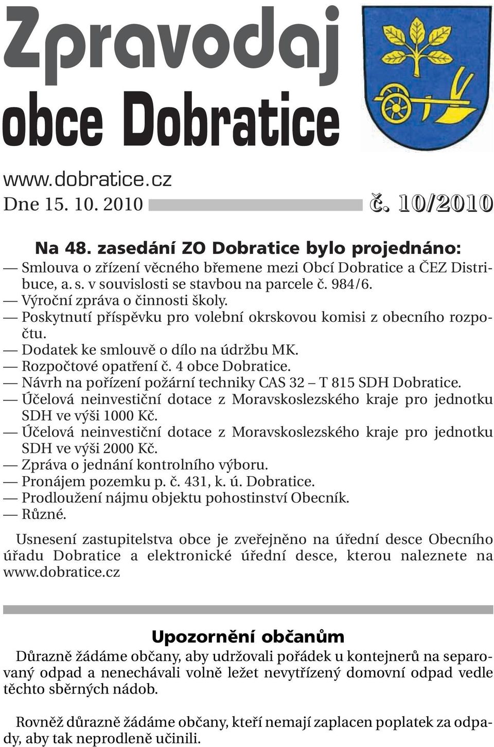 Rozpočtové opatření č. 4 obce Dobratice. Návrh na pořízení požární techniky CAS 32 T 815 SDH Dobratice. Účelová neinvestiční dotace z Moravskoslezského kraje pro jednotku SDH ve výši 1000 Kč.