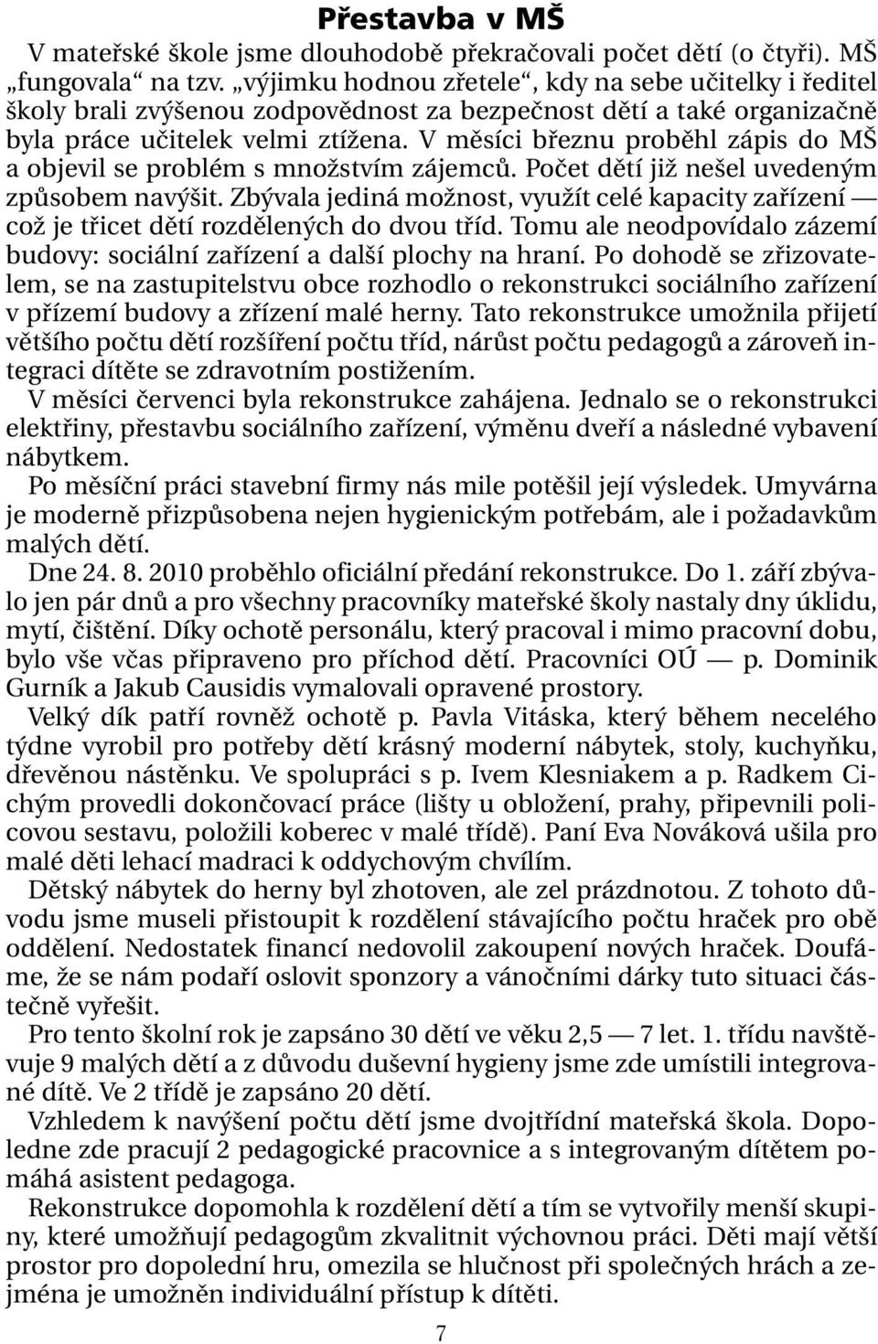 V měsíci březnu proběhl zápis do MŠ a objevil se problém s množstvím zájemců. Počet dětí již nešel uvedeným způsobem navýšit.