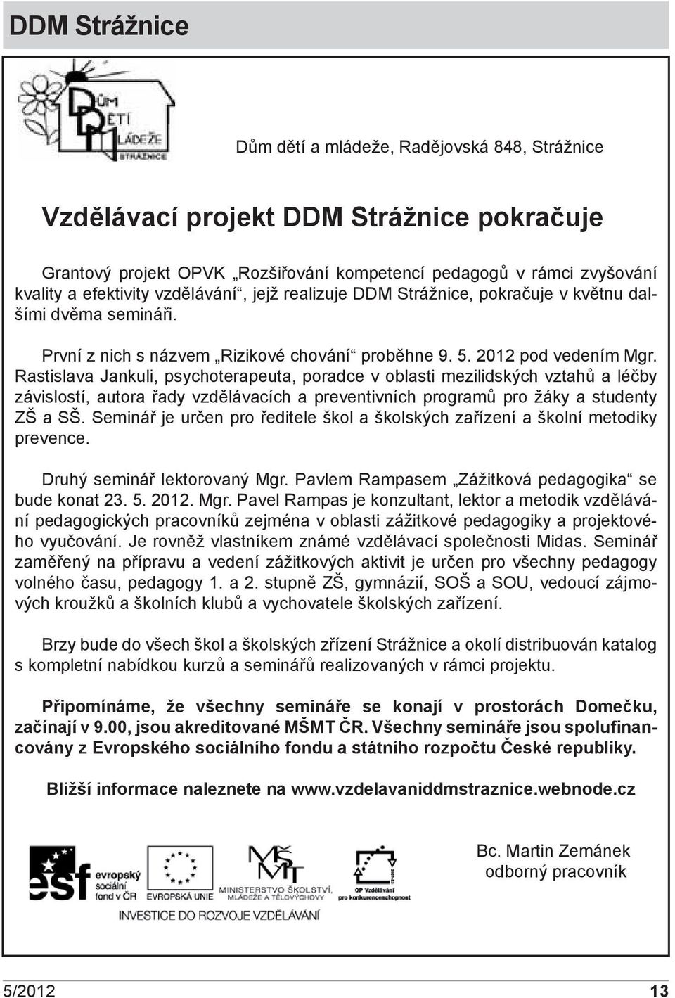 Rastislava Jankuli, psychoterapeuta, poradce v oblasti mezilidských vztahů a léčby závislostí, autora řady vzdělávacích a preventivních programů pro žáky a studenty ZŠ a SŠ.