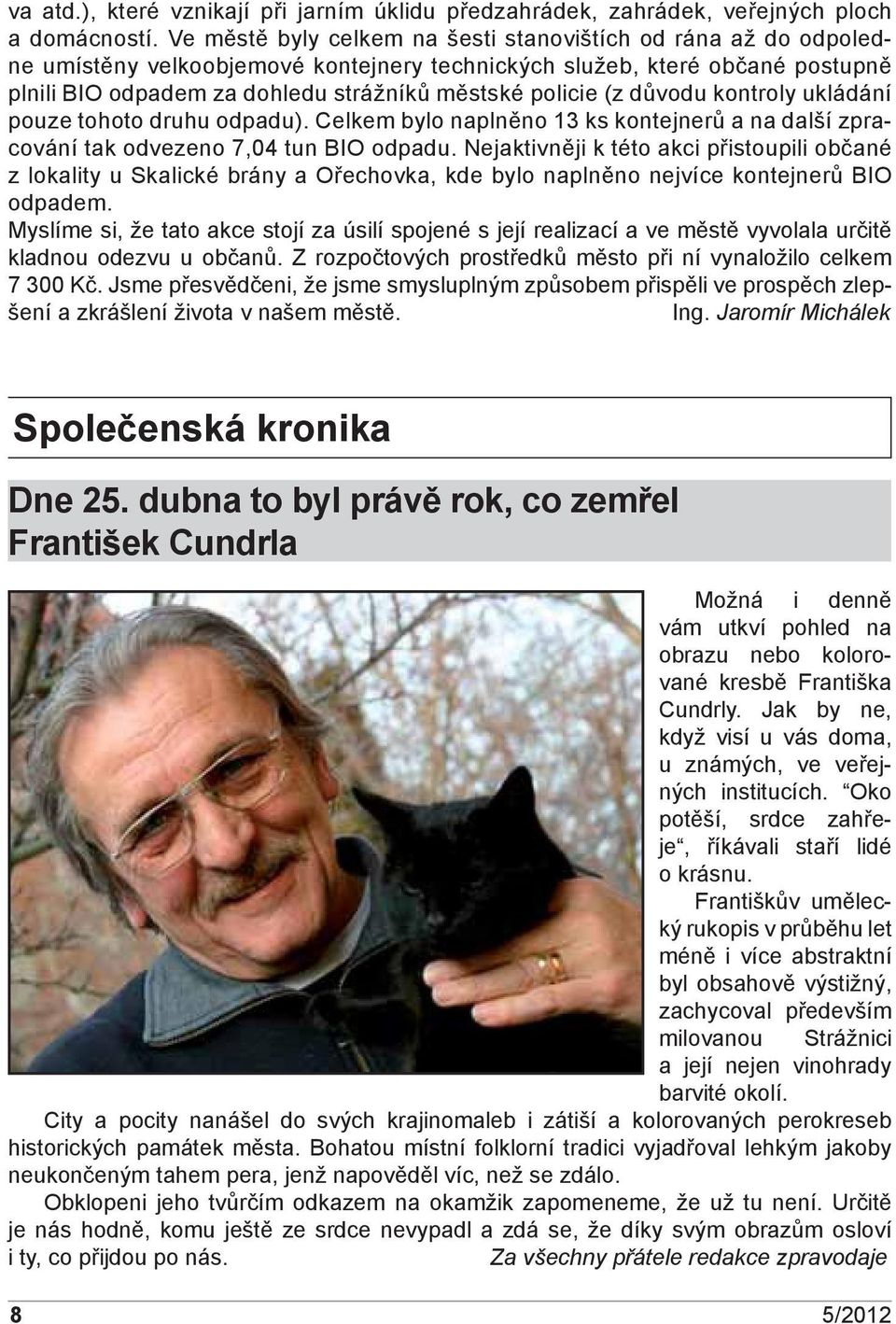 (z důvodu kontroly ukládání pouze tohoto druhu odpadu). Celkem bylo naplněno 13 ks kontejnerů a na další zpracování tak odvezeno 7,04 tun BIO odpadu.