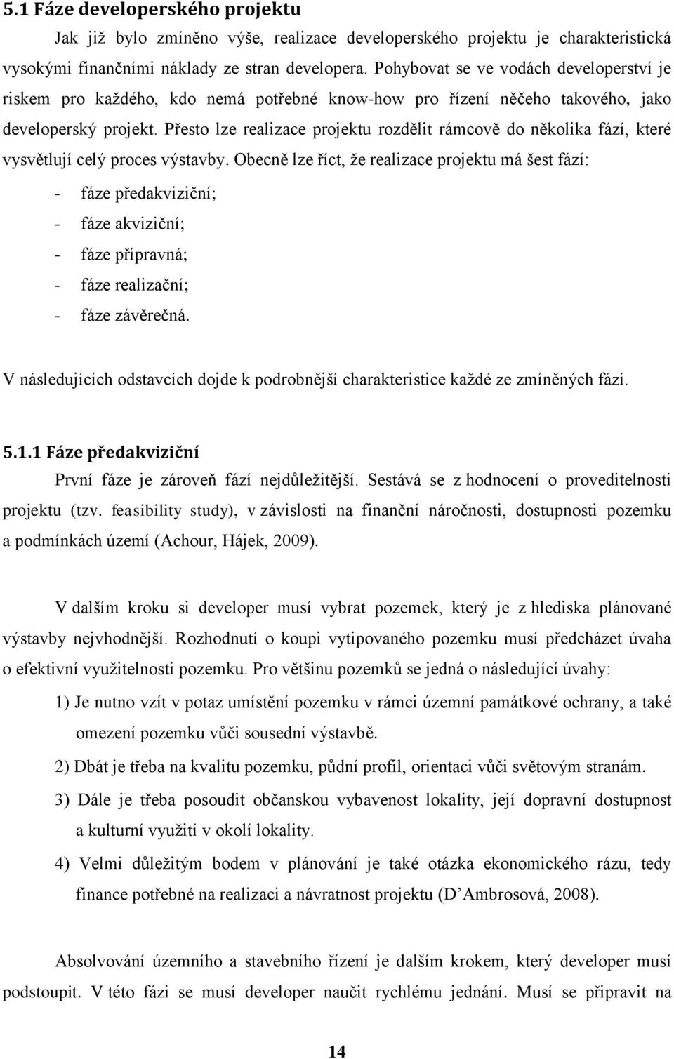 Přesto lze realizace projektu rozdělit rámcově do několika fází, které vysvětlují celý proces výstavby.