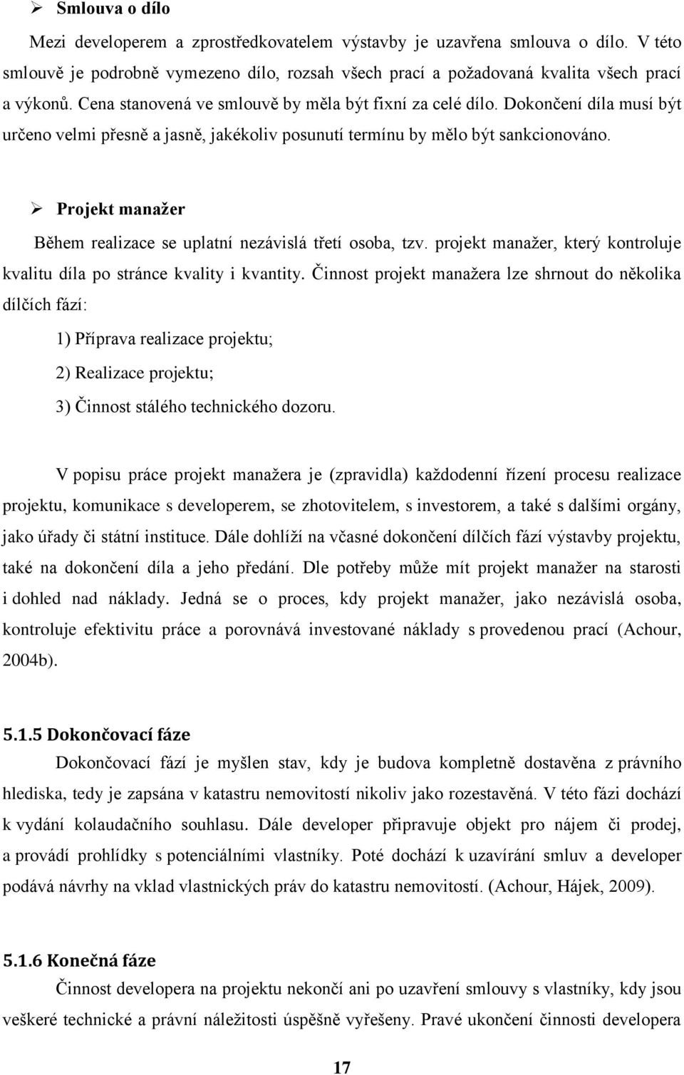 Projekt manažer Během realizace se uplatní nezávislá třetí osoba, tzv. projekt manažer, který kontroluje kvalitu díla po stránce kvality i kvantity.