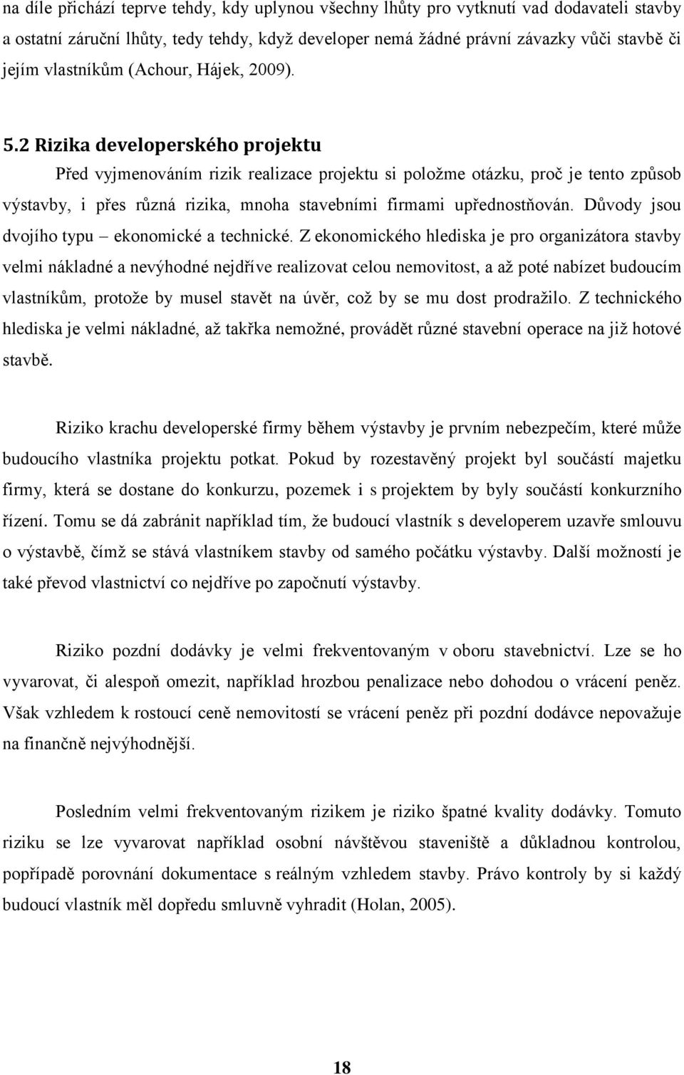 2 Rizika developerského projektu Před vyjmenováním rizik realizace projektu si položme otázku, proč je tento způsob výstavby, i přes různá rizika, mnoha stavebními firmami upřednostňován.