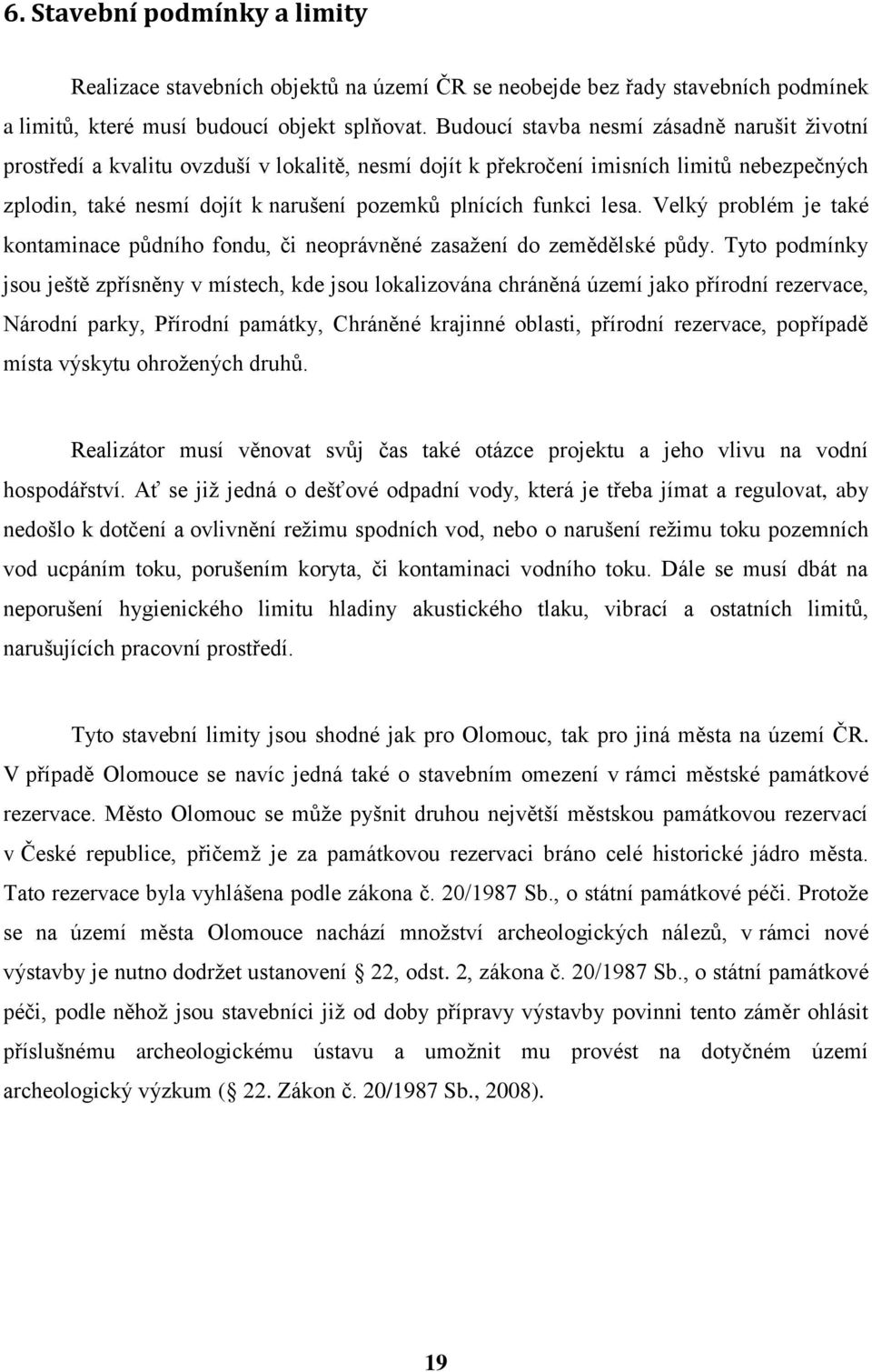 lesa. Velký problém je také kontaminace půdního fondu, či neoprávněné zasažení do zemědělské půdy.