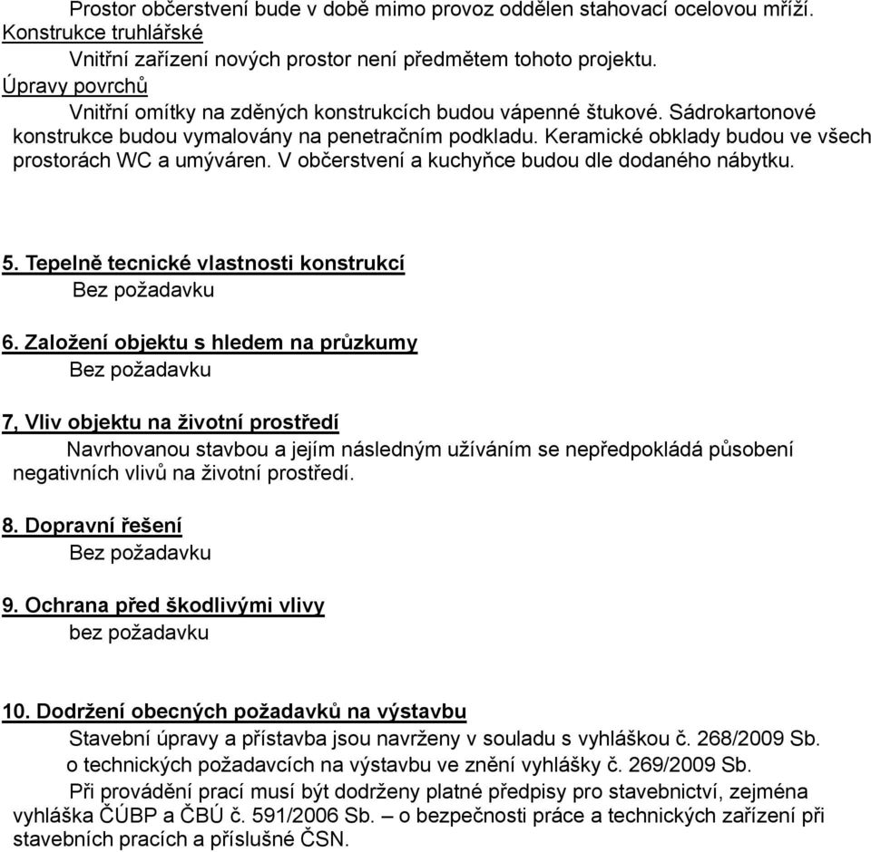 Keramické obklady budou ve všech prostorách WC a umýváren. V občerstvení a kuchyňce budou dle dodaného nábytku. 5. Tepelně tecnické vlastnosti konstrukcí Bez požadavku 6.