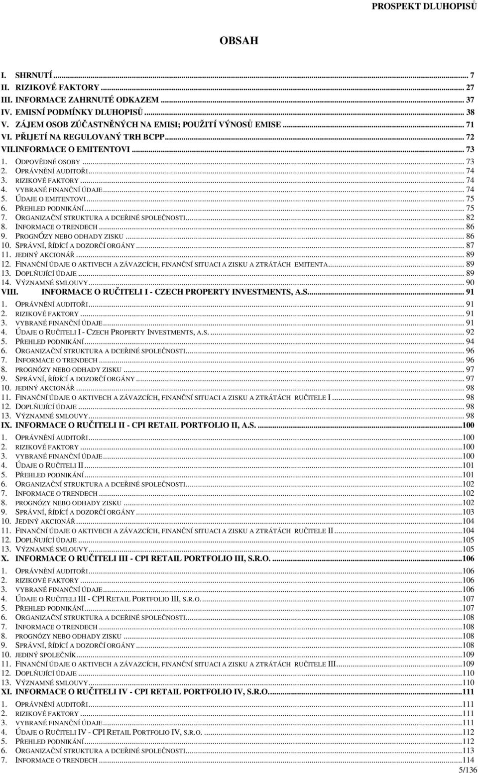 ÚDAJE O EMITENTOVI... 75 6. PŘEHLED PODNIKÁNÍ... 75 7. ORGANIZAČNÍ STRUKTURA A DCEŘINÉ SPOLEČNOSTI... 82 8. INFORMACE O TRENDECH... 86 9. PROGNÓZY NEBO ODHADY ZISKU... 86 10.