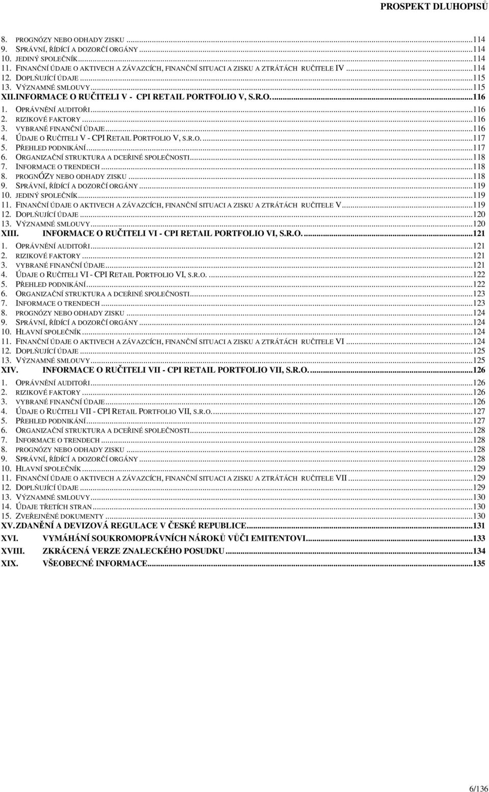 VYBRANÉ FINANČNÍ ÚDAJE...116 4. ÚDAJE O RUČITELI V - CPI RETAIL PORTFOLIO V, S.R.O....117 5. PŘEHLED PODNIKÁNÍ...117 6. ORGANIZAČNÍ STRUKTURA A DCEŘINÉ SPOLEČNOSTI...118 7. INFORMACE O TRENDECH...118 8.