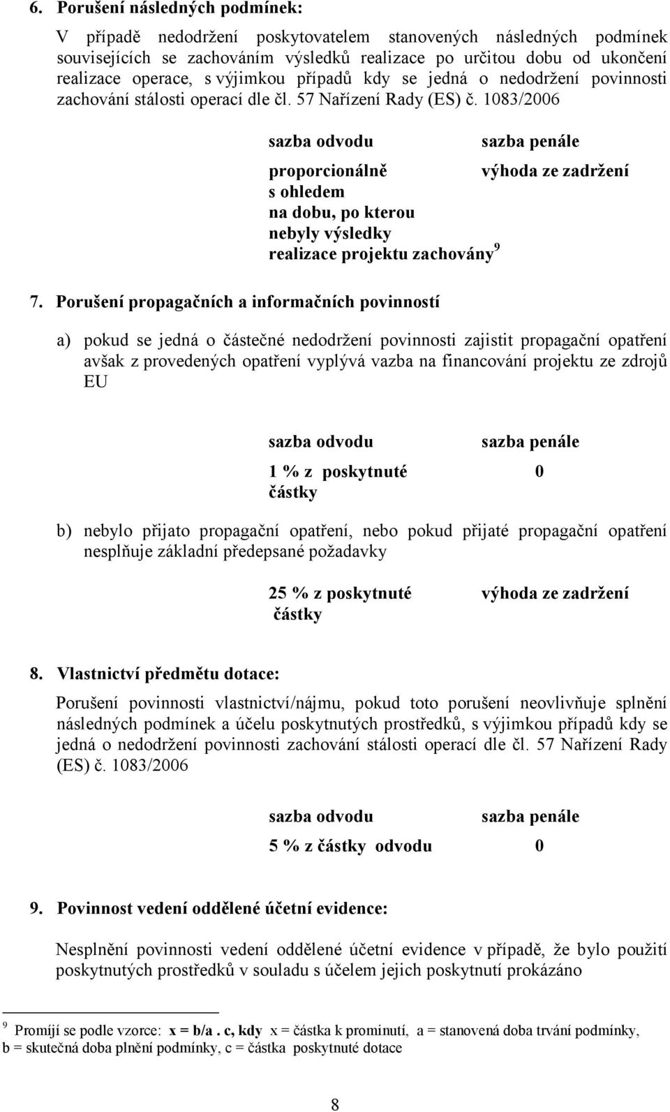 Porušení propagačních a informačních povinností proporcionálně výhoda ze zadržení s ohledem na dobu, po kterou nebyly výsledky realizace projektu zachovány 9 a) pokud se jedná o částečné nedodržení