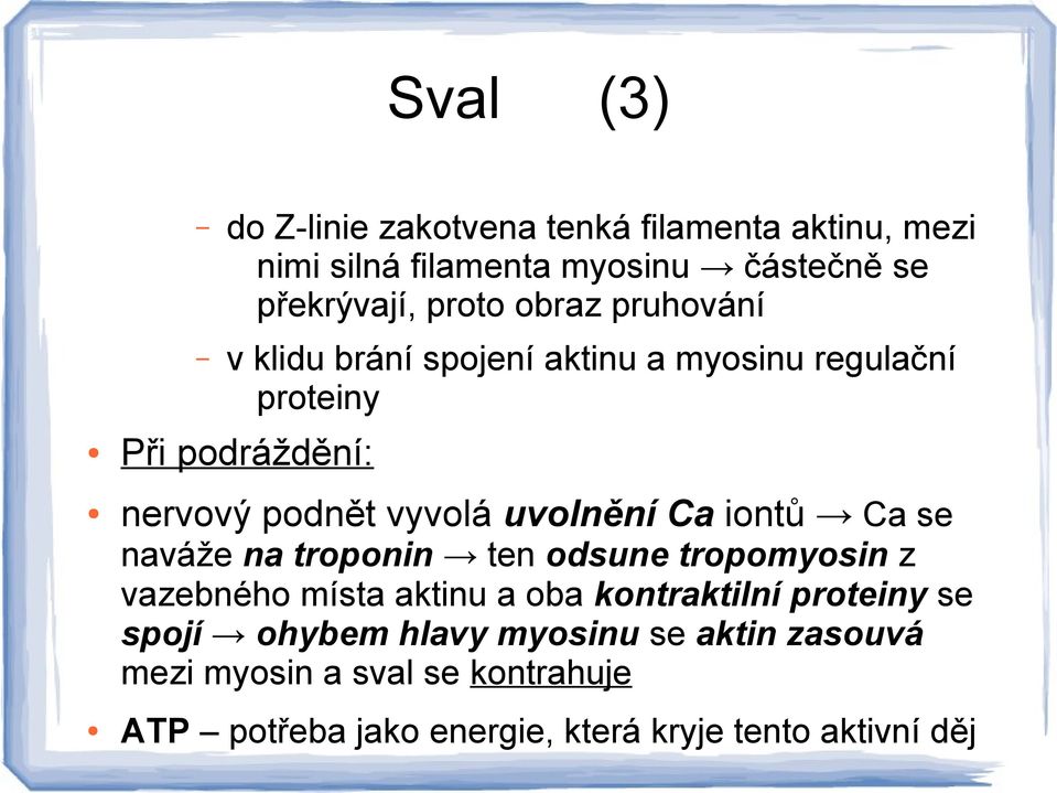 Ca iontů Ca se naváže na troponin ten odsune tropomyosin z vazebného místa aktinu a oba kontraktilní proteiny se spojí