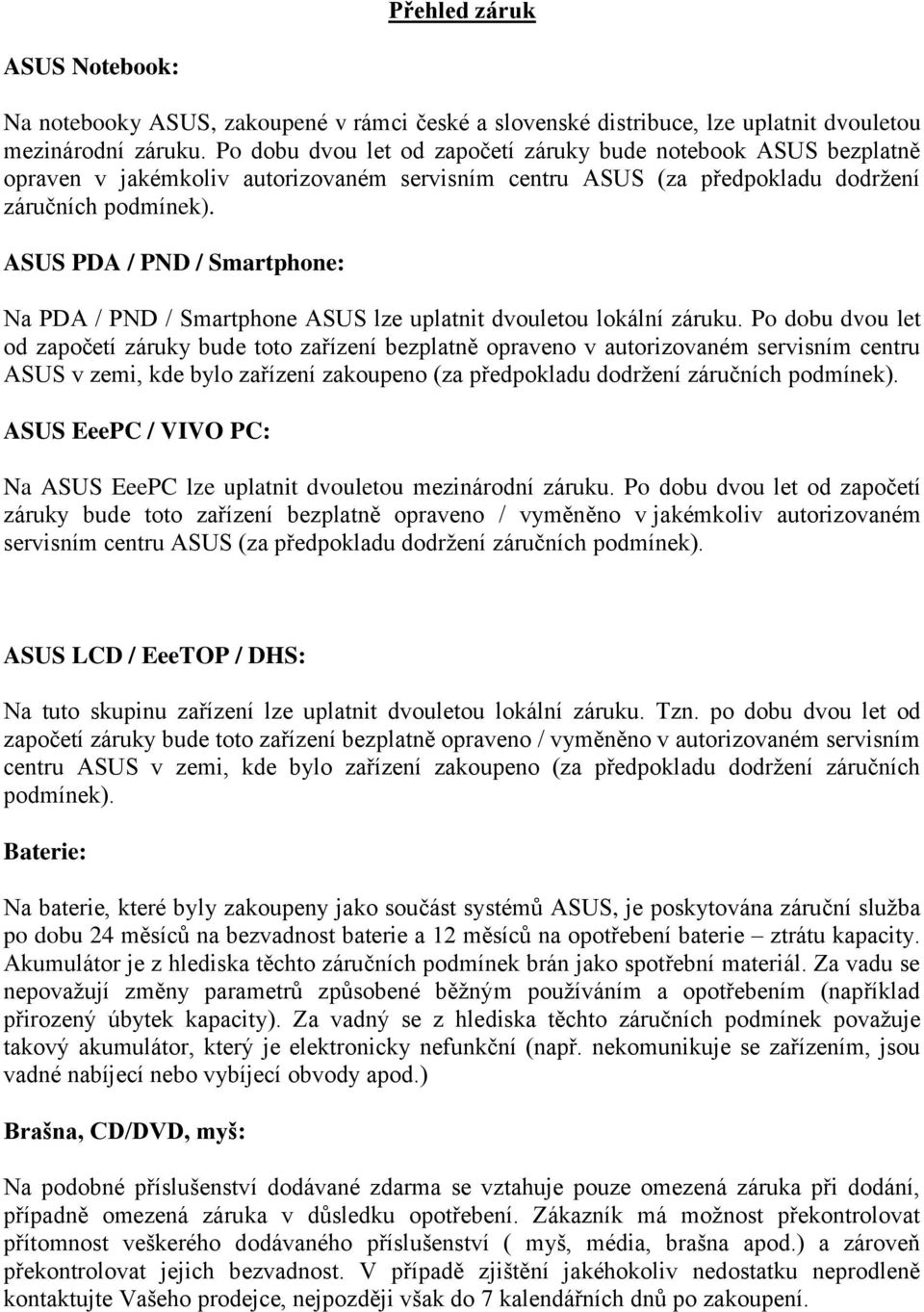 ASUS PDA / PND / Smartphone: Na PDA / PND / Smartphone ASUS lze uplatnit dvouletou lokální záruku.