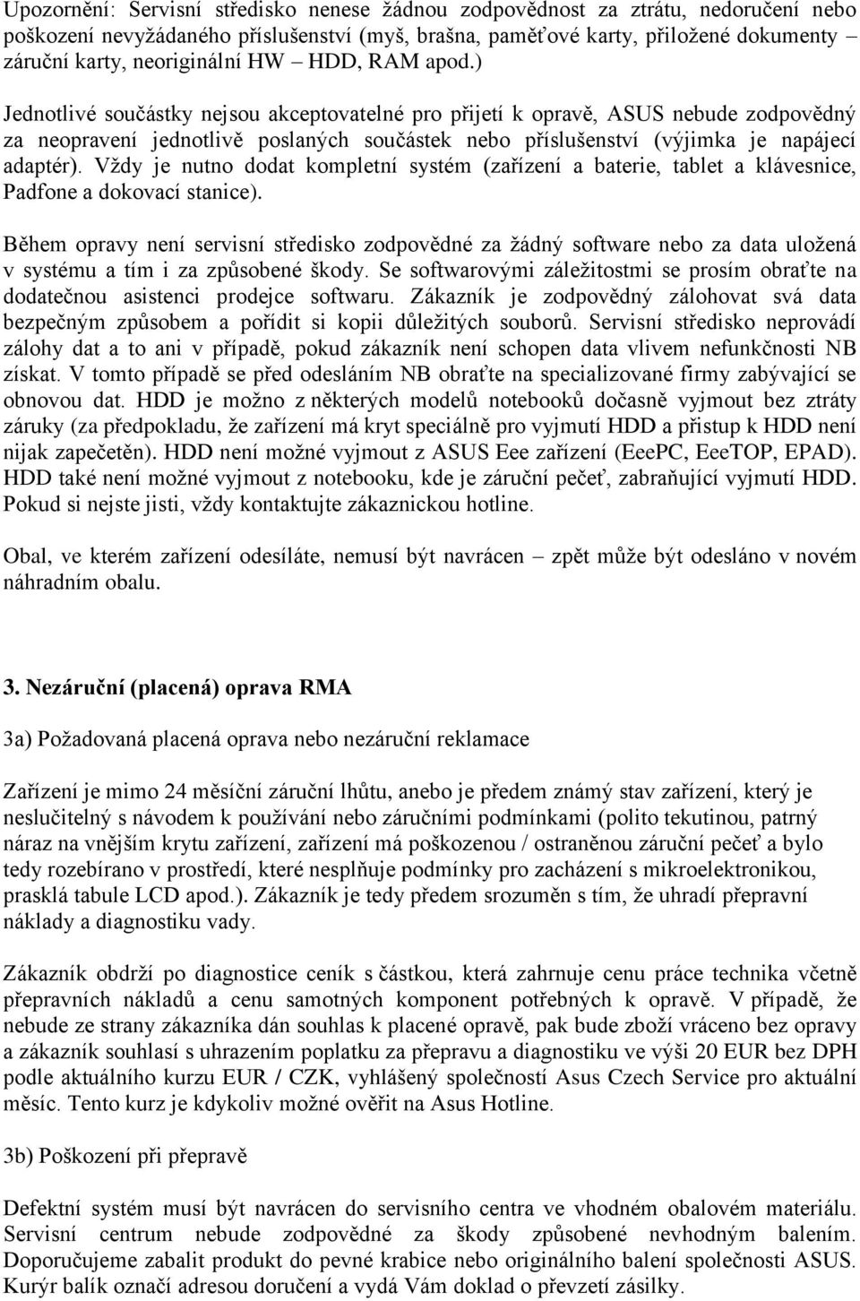 ) Jednotlivé součástky nejsou akceptovatelné pro přijetí k opravě, ASUS nebude zodpovědný za neopravení jednotlivě poslaných součástek nebo příslušenství (výjimka je napájecí adaptér).