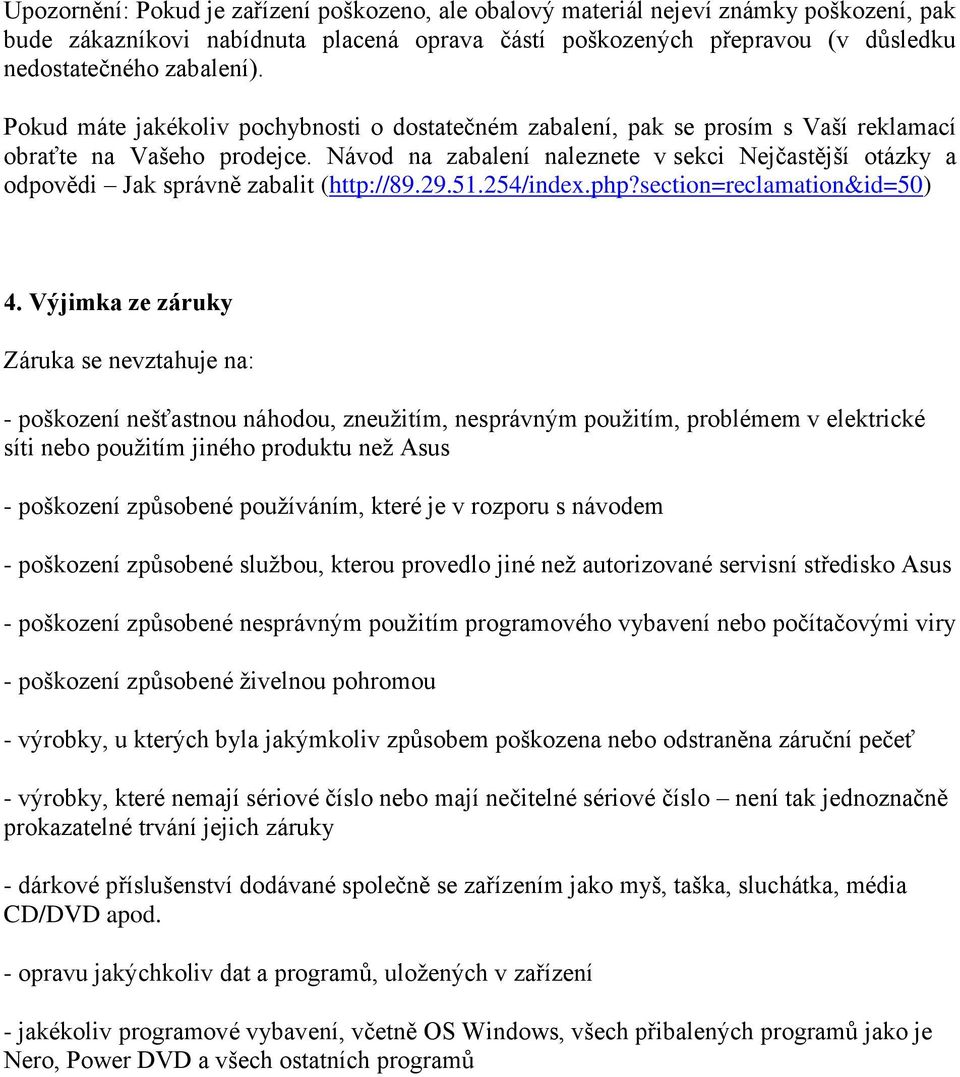 Návod na zabalení naleznete v sekci Nejčastější otázky a odpovědi Jak správně zabalit (http://89.29.51.254/index.php?section=reclamation&id=50) 4.