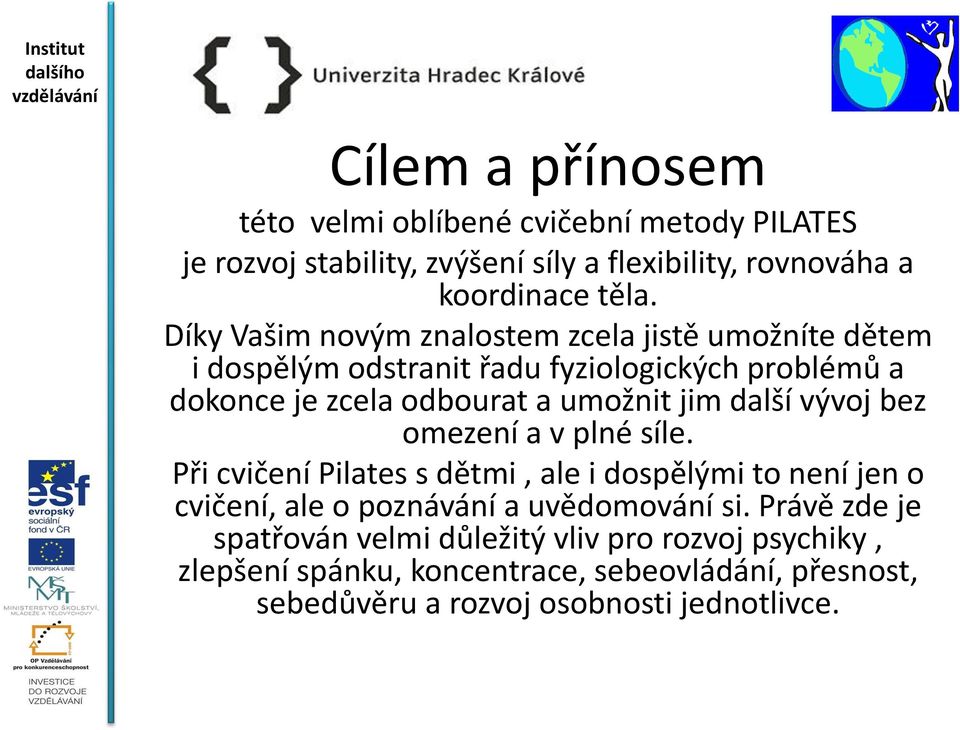 další vývoj bez omezení a v plné síle. Při cvičení Pilates s dětmi, ale i dospělými to není jen o cvičení, ale o poznávání a uvědomování si.