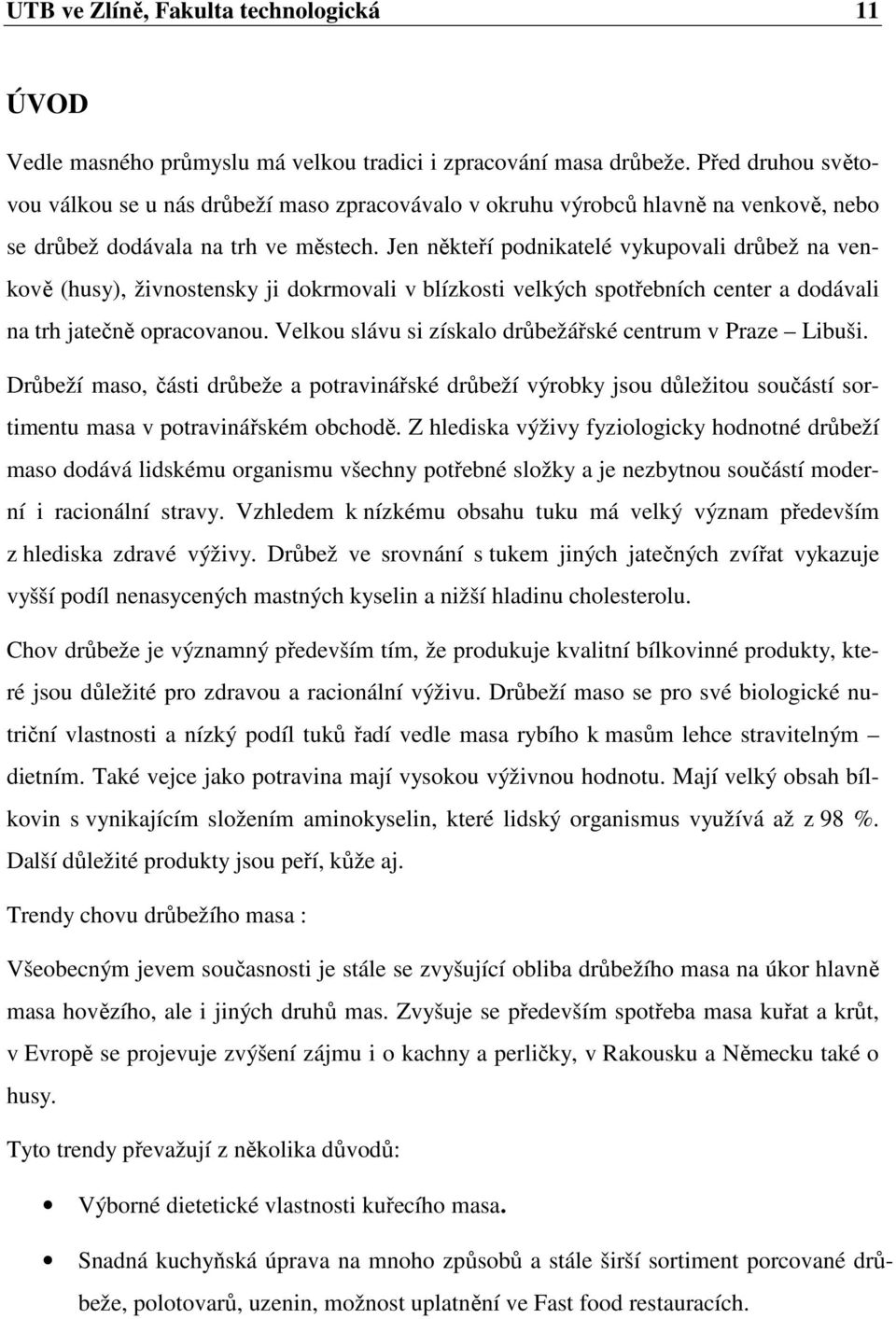 Jen někteří podnikatelé vykupovali drůbež na venkově (husy), živnostensky ji dokrmovali v blízkosti velkých spotřebních center a dodávali na trh jatečně opracovanou.