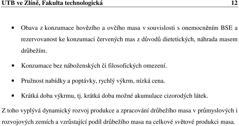 Pružnost nabídky a poptávky, rychlý výkrm, nízká cena. Krátká doba výkrmu, tj. krátká doba možné akumulace cizorodých látek.