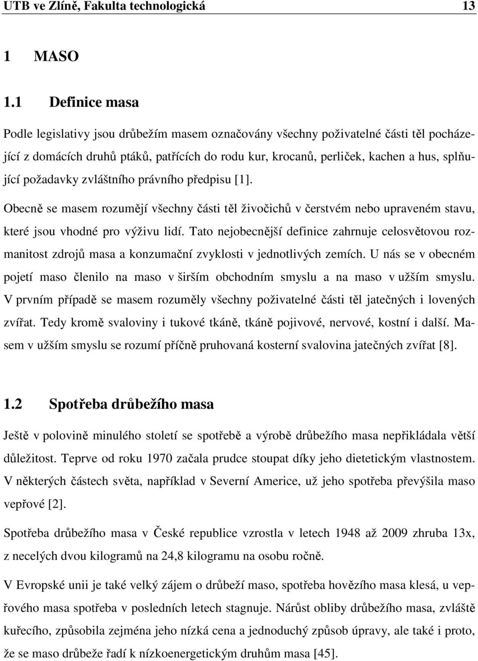 požadavky zvláštního právního předpisu [1]. Obecně se masem rozumějí všechny části těl živočichů v čerstvém nebo upraveném stavu, které jsou vhodné pro výživu lidí.