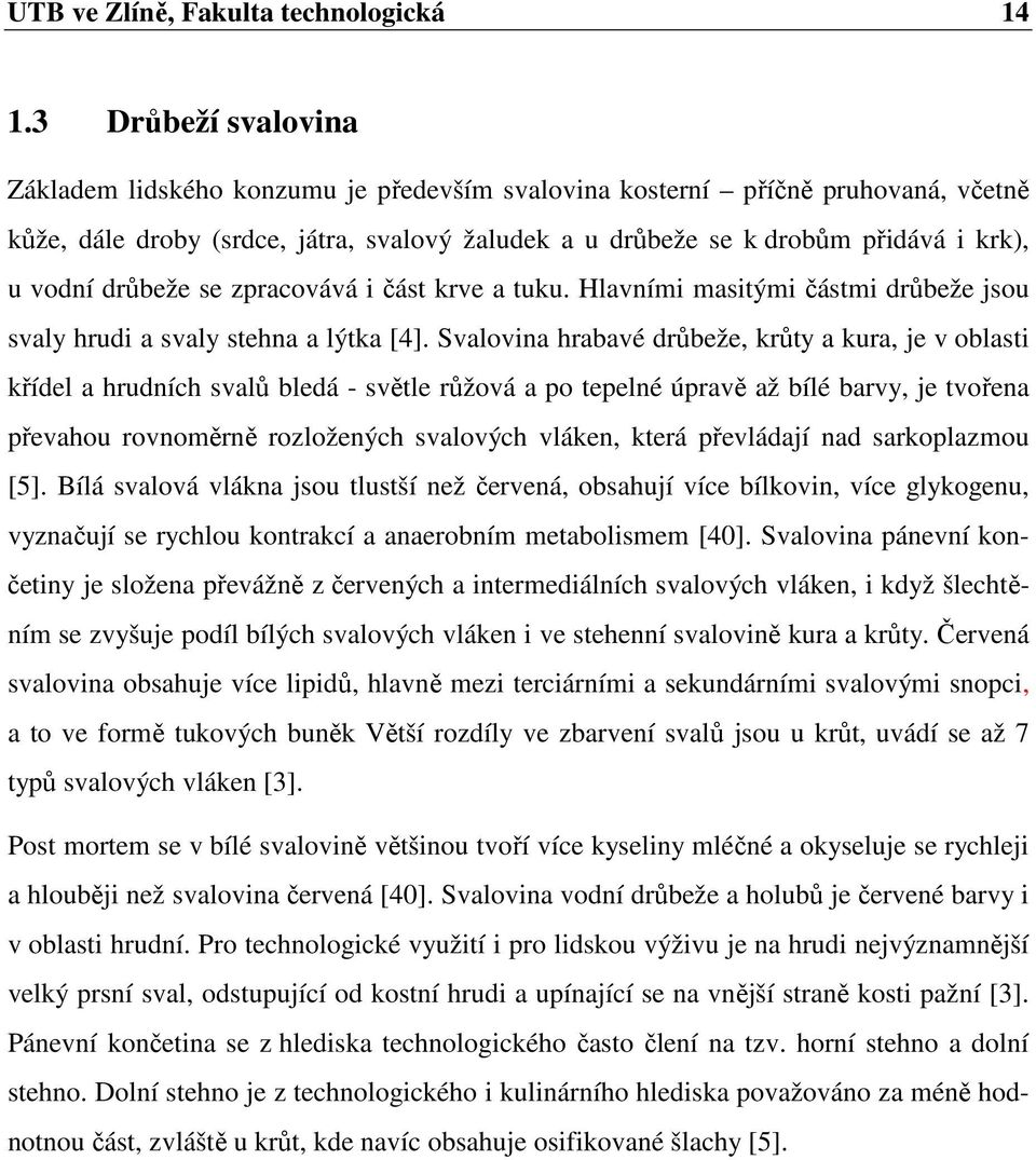 drůbeže se zpracovává i část krve a tuku. Hlavními masitými částmi drůbeže jsou svaly hrudi a svaly stehna a lýtka [4].