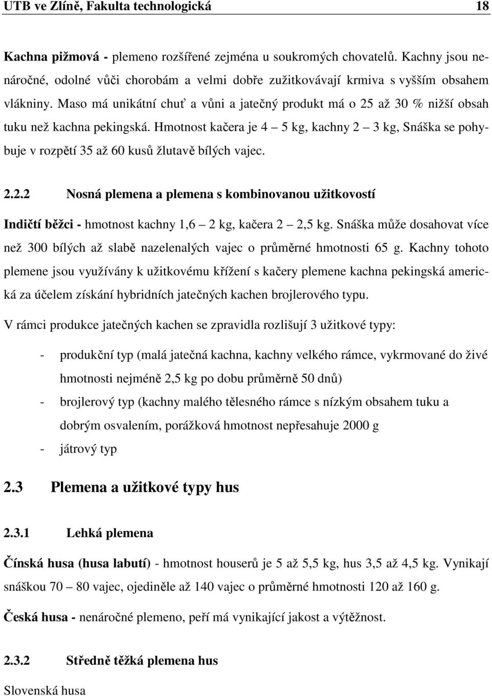 Maso má unikátní chuť a vůni a jatečný produkt má o 25 až 30 % nižší obsah tuku než kachna pekingská.