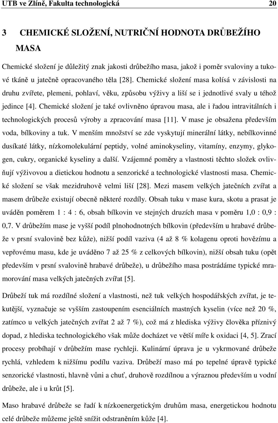 Chemické složení je také ovlivněno úpravou masa, ale i řadou intravitálních i technologických procesů výroby a zpracování masa [11]. V mase je obsažena především voda, bílkoviny a tuk.