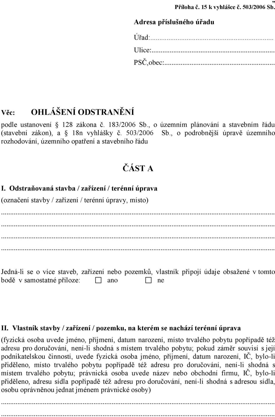 Odstraňovaná stavba / zařízení / terénní úprava (označení stavby / zařízení / terénní úpravy, místo) Jedná-li se o více staveb, zařízení nebo pozemků, vlastník připojí údaje obsažené v tomto bodě v