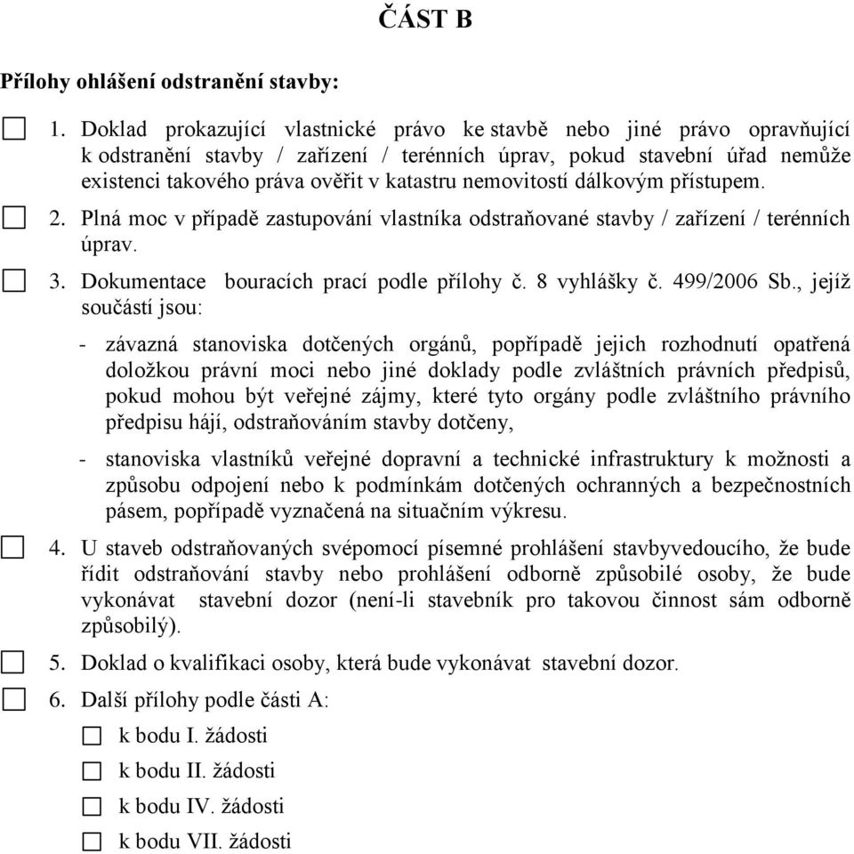 nemovitostí dálkovým přístupem. 2. Plná moc v případě zastupování vlastníka odstraňované stavby / zařízení / terénních úprav. 3. Dokumentace bouracích prací podle přílohy č. 8 vyhlášky č. 499/2006 Sb.