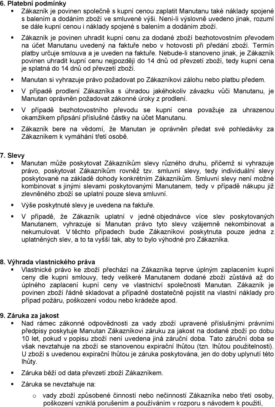 Zákazník je povinen uhradit kupní cenu za dodané zboží bezhotovostním převodem na účet Manutanu uvedený na faktuře nebo v hotovosti při předání zboží.