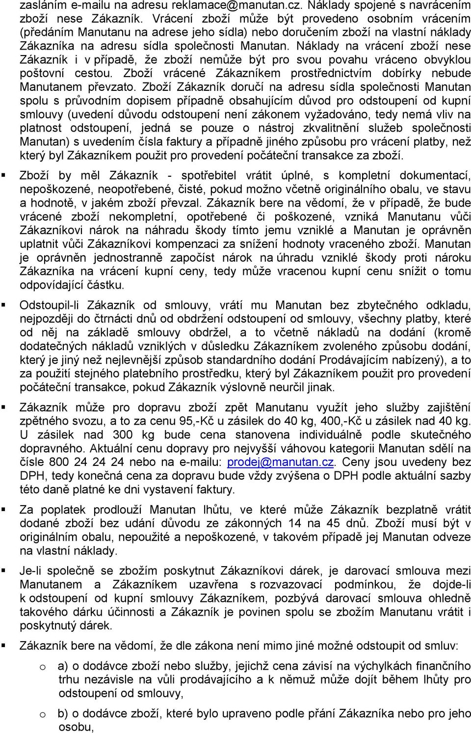 Náklady na vrácení zboží nese Zákazník i v případě, že zboží nemůže být pro svou povahu vráceno obvyklou poštovní cestou. Zboží vrácené Zákazníkem prostřednictvím dobírky nebude Manutanem převzato.