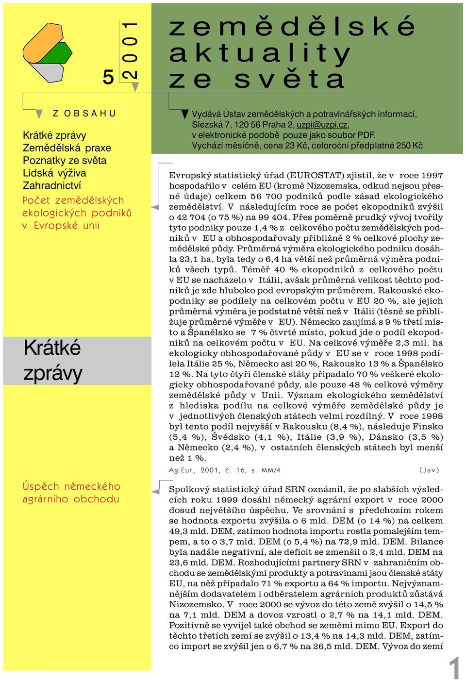 Vychází mìsíènì, cena 23 Kè, celoroèní pøedplatné 250 Kè Evropský statistický úøad (EUROSTAT) zjistil, že v roce 1997 hospodaøilo v celém EU (kromì Nizozemska, odkud nejsou pøesné údaje) celkem 56