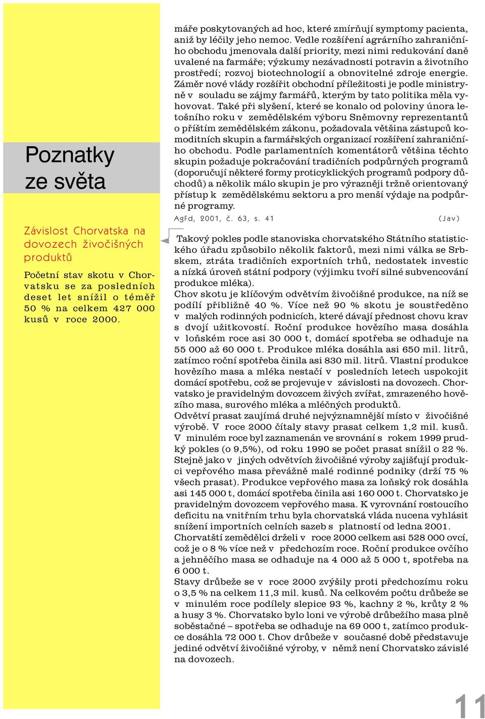 Vedle rozšíøení agrárního zahranièního obchodu jmenovala další priority, mezi nimi redukování danì uvalené na farmáøe; výzkumy nezávadnosti potravin a životního prostøedí; rozvoj biotechnologií a