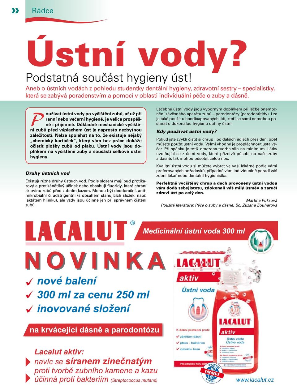 P oužívat ústní vody po vyčištění zubů, ať už při ranní nebo večerní hygieně, je velice prospěšné i příjemné. Důkladné mechanické vyčištění zubů před výplachem úst je naprosto nezbytnou záležitostí.